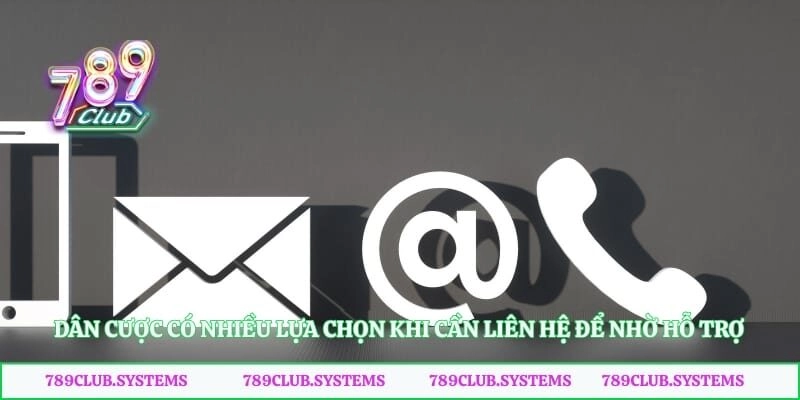 Dân cược có nhiều lựa chọn khi cần liên hệ để nhờ hỗ trợ