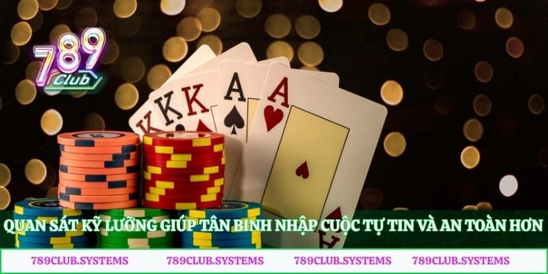 Quan sát kỹ lưỡng giúp tân binh nhập cuộc tự tin và an toàn hơn