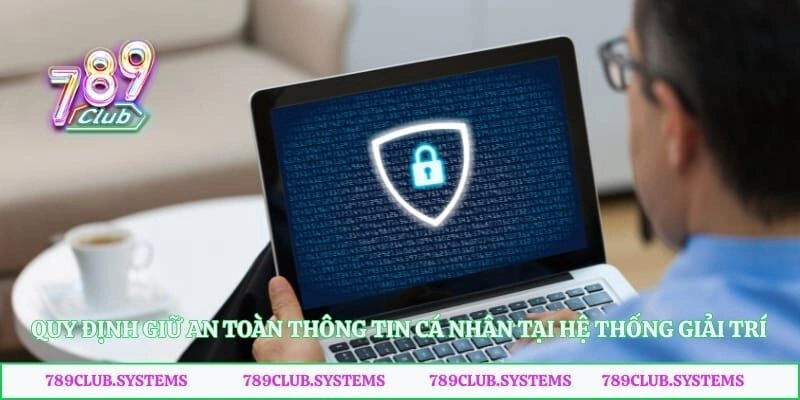 Quy định giữ an toàn thông tin cá nhân tại hệ thống giải trí